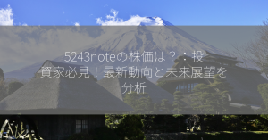 5243noteの株価は？：投資家必見！最新動向と未来展望を分析