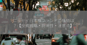 ニッセイ日本株ファンドの株価は？【投資戦略・将来性・注意点】